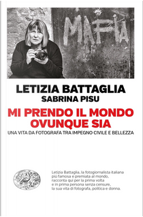 Mi prendo il mondo ovunque sia by Letizia Battaglia, Sabrina Pisu