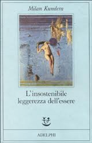 L'insostenibile leggerezza dell'essere by Milan Kundera
