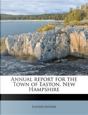 Annual Report for the Town of Easton, New Hampshire by Easton Easton