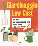 Giardinaggio low cost. 100 modi per creare un'oasi di verde a casa vostra by Alex Mitchell
