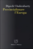 Provincializzare l'Europa by Dipesh Chakrabarty