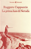 La prima luce di Neruda by Ruggero Cappuccio