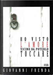 Ho visto l'amore vicino da poterlo toccare by Giovanni Frenda