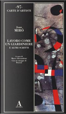 Lavoro come un giardiniere e altri scritti by Joan Miro