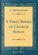 A First Series of Church Songs (Classic Reprint) by S. Baring-Gould