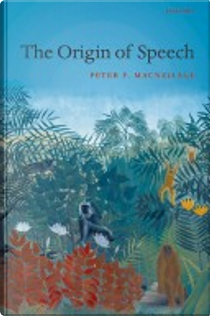 The Origin of Speech by Peter MacNeilage
