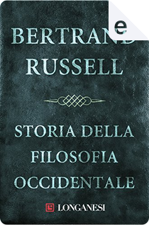 Storia della filosofia occidentale e dei suoi rapporti con le vicende politiche e sociali dall'antichità a oggi by Bertrand Russell