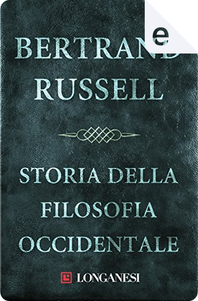 Storia della filosofia occidentale e dei suoi rapporti con le vicende politiche e sociali dall'antichità a oggi by Bertrand Russell