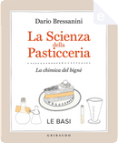 La scienza della pasticceria - Le basi by Dario Bressanini