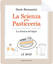 La scienza della pasticceria - Le basi by Dario Bressanini