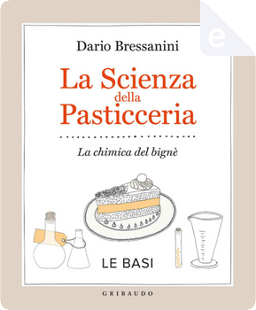 La scienza della pasticceria - Le basi by Dario Bressanini