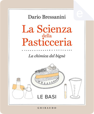 La scienza della pasticceria - Le basi by Dario Bressanini