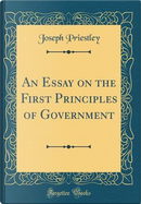An Essay on the First Principles of Government (Classic Reprint) by Joseph Priestley