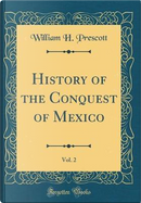 History of the Conquest of Mexico, Vol. 2 (Classic Reprint) by William H. Prescott