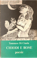 Chiodi e rose. Poesie by Tommaso Di Ciaula