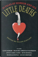 Little Deaths by Barry N. Malzberg, Clive Barker, Douglas Clegg, Harry Crews, J. Calvin Pierce, Jack Womack, Joel Lane, Joyce Carol Oates, K. W. Jeter, Kathe Koja, Kelley Eskridge, Lucy Taylor, M. John Harrison, Melanie Tem, Nicholas Royle, Nicola Griffith, Pat Cadigan, Richard Christian Matheson, Ruth Rendell, Stephen Dedman, Wayne Allen Sallee Little Deaths by Barry N. Malzberg, Clive Barker, Douglas Clegg, Harry Crews, J. Calvin Pierce, Jack Womack, Joel Lane, Joyce Carol Oates, K. W. Jeter, Kathe Koja, Kelley Eskridge, Lucy Taylor, M. John Harrison, Melanie Tem, Nicholas Royle, Nicola Griffith, Pat Cadigan, Richard Christian Matheson, Ruth Rendell, Stephen Dedman, Wayne Allen Sallee
