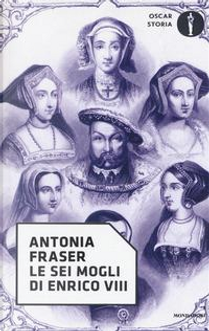 Le sei mogli di Enrico VIII by Antonia Fraser