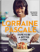 How to Be a Better Cook by Lorraine Pascale