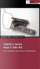 Libertà e lavoro dopo il Jobs Act by Giuseppe Allegri, Giuseppe Bronzini
