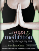 Will Yoga & Meditation Really Change My Life by Stephen Cope