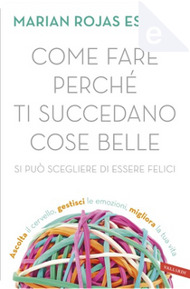 Come fare perché ti succedano cose belle by Marian Rojas Estapé