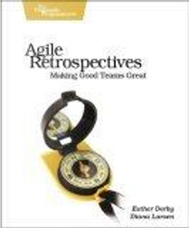 Agile Retrospectives by Diana Larsen, Esther Derby, Ken Schwaber