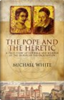 The Pope and the Heretic by Michael White