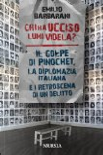 Chi ha ucciso Lumi Videla? Il golpe Pinochet, la diplomazia italiana e i retroscena di un delitto by Emilio Barbarani