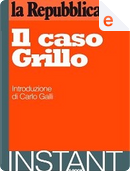 Il caso Grillo by Annalisa Cuzzocrea, Concetto Vecchio, Curzio Maltese, Edmondo Berselli, Ezio Mauro, Filippo Ceccarelli, Francesco Nani, Giovanna Casadio, Goffredo de Marchis, Ilvo Diamanti, Luciano Nigro, Massimo Calandri, Massimo Giannini, Mauro Favale, Michele Serra, Michele Smargiassi, Raffaele Niri, Riccardo Bianchi, Silvio Buzzanca Il caso Grillo by Annalisa Cuzzocrea, Concetto Vecchio, Curzio Maltese, Edmondo Berselli, Ezio Mauro, Filippo Ceccarelli, Francesco Nani, Giovanna Casadio, Goffredo de Marchis, Ilvo Diamanti, Luciano Nigro, Massimo Calandri, Massimo Giannini, Mauro Favale, Michele Serra, Michele Smargiassi, Raffaele Niri, Riccardo Bianchi, Silvio Buzzanca
