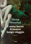 È stato breve il nostro lungo viaggio by Elena Mearini