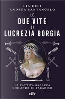 Le due vite di Lucrezia Borgia by Andrea Santangelo, Lia Celi