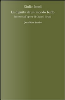La dignità di un mondo buffo. Intorno all'opera di Gianni Celati by Giulio Iacoli