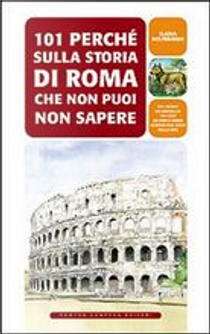 101 perché sulla storia di Roma che non puoi non sapere by Ilaria Beltramme