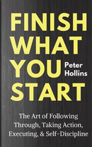 Finish What You Start by Peter Hollins