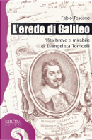 L' erede di Galileo. Vita breve e mirabile di Evangelista Torricelli by Fabio Toscano