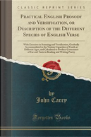 Practical English Prosody and Versification, or Description of the Different Species of English Verse by John Carey