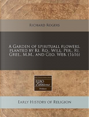 A Garden of Spirituall Flowers. Planted by Ri. Ro., Will. Per., Ri. Gree., M.M., and Geo. Web. (1616) by Richard Rogers