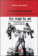 L'eutanasia nazista. Lo sterminio dei disabili nella Germania di Hitler by Enrico Girmenia