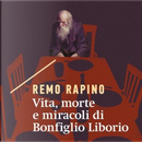 Vita, morte e miracoli di Bonfiglio Liborio by Remo Rapino