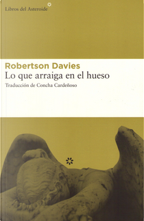 Lo que arraiga en el hueso by Robertson Davies