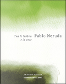 Tra le labbra e la voce by Pablo Neruda