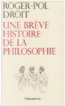 Une brève histoire de la philosophie by Roger-Pol Droit