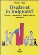 Dscarret in bulgnais? Manuale e grammatica del dialetto bolognese. Con 2 CD Audio by Daniele Vitali