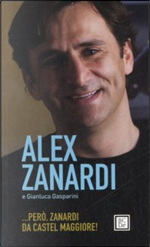 ...però, Zanardi da Castel Maggiore! by Alex Zanardi, Gianluca Gasparini