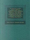The 'Retraction' of Robert Browne, Father of Congregationalism, Being 'a Reproofe of Certeine Schismatical Persons (i.e. Henry Barrowe, John Greenwood by Robert Browne