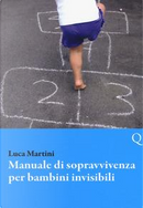 Manuale di sopravvivenza per bambini invisibili by Luca Martini