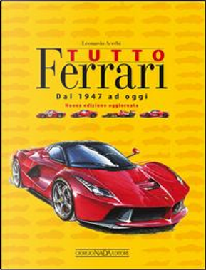 Tutto Ferrari. Dal 1947 ad oggi by Leonardo Acerbi