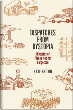 Dispatches from Dystopia by Kate Brown