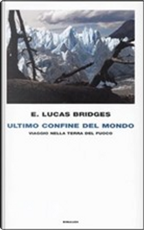 Ultimo confine del mondo by E. Lucas Bridges