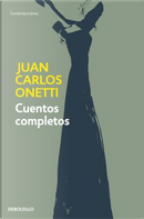Juan Carlos Onetti Cuentos Completos / Complete Works of Juan Carlos Onetti by Juan Carlos Onetti